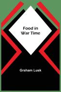 Food in War Time di Graham Lusk edito da Alpha Editions