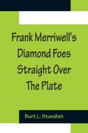 Frank Merriwell's Diamond Foes Straight Over The Plate di Burt L. Standish edito da Alpha Editions