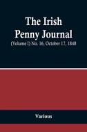 The Irish Penny Journal, (Volume I) No. 16, October 17, 1840 di Various edito da Alpha Editions