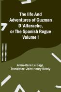 The life and adventures of Guzman D'Alfarache, or the Spanish Rogue Volume I di Alain-René Le Sage edito da Alpha Editions