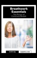Breathwork Essentials The Power of Conscious Breath di Willow R. Stone edito da Xspurts.com
