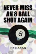 Never Miss An 8 Ball Shot Again di Ric Cooper edito da Page Publishing, Inc.
