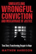 Unraveling Wrongful Conviction di Matthew Harrison edito da Matthew Harrison Inspirational Books