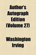 Author's Autograph Edition (volume 27) di Washington Irving edito da General Books Llc