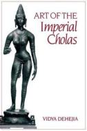 Dehejia, V: Art of the Imperial Cholas di Vidya (Columbia University) Dehejia edito da Columbia University Press