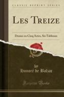 Les Treize: Drame En Cinq Actes, Six Tableaux (Classic Reprint) di Honore De Balzac edito da Forgotten Books