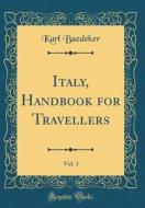 Italy, Handbook for Travellers, Vol. 3 (Classic Reprint) di Karl Baedeker edito da Forgotten Books
