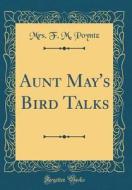 Aunt May's Bird Talks (Classic Reprint) di Mrs F. M. Poyntz edito da Forgotten Books