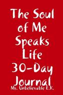 The Soul Of Me Speaks Life 30-day Journal di Ms. Unbelievable E.K. edito da Lulu.com