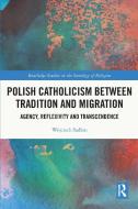 Polish Catholicism Between Tradition And Migration di Wojciech Sadlon edito da Taylor & Francis Ltd