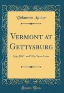 Vermont at Gettysburg: July, 1863, and Fifty Years Later (Classic Reprint) di Unknown Author edito da Forgotten Books