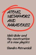 Atoms, Metaphors and Paradoxes di Sandro Petruccioli edito da Cambridge University Press