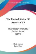 The United States Of America V3: Their History From The Earliest Period (1844) di Hugh Murray edito da Kessinger Publishing, Llc