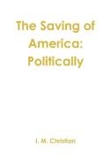 The Saving of America di Ian Michael Christian edito da Lulu.com