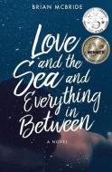 Love and the Sea and Everything in Between di Brian Mcbride edito da LIGHTNING SOURCE INC