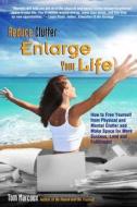 Reduce Clutter, Enlarge Your Life: How You Can Free Yourself from Physical and Mental Clutter and Enjoy Success, Love and Fulfillment di Tom Marcoux edito da Tom Marcoux Media, LLC