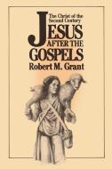 Jesus After the Gospels: The Christ of the Second Century di Robert M. Grant edito da WESTMINSTER PR