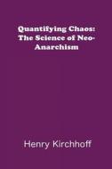 Quantifying Chaos: The Science of Neo-Anarchism di Henry Kirchhoff edito da Psychoplasmic Pulp Publishing