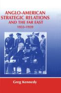 Anglo-American Strategic Relations and the Far East, 1933-1939 di Greg Kennedy edito da Routledge