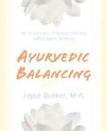 Ayurvedic Balancing: An Integration of Western Fitness with Eastern Wellness di Joyce Bueker edito da LLEWELLYN PUB