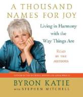 A Thousand Names for Joy: A Life in Harmony with the Way Things Are di Byron Katie, Stephen Mitchell edito da Random House Audio Publishing Group