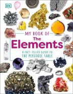 My Book of the Elements: A Fact-Filled Guide to the Periodic Table di Dk edito da DK PUB