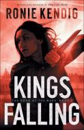 Kings Falling di Ronie Kendig edito da BETHANY HOUSE PUBL