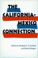 The California-Mexico Connection di Abraham F. Lowenthal, Katrina Burgess edito da Stanford University Press