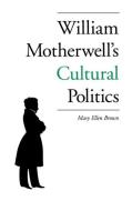 William Motherwell's Cultural Politics di Mary Ellen Brown edito da The University Press of Kentucky