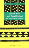 British Rule and Rural Protest in Southern Ghana di Anshan Li edito da Lang, Peter