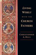 Living Wisely with the Church Fathers di Christopher A. Hall edito da IVP ACADEMIC