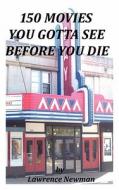 150 Movies You Gotta See Before You Die di Lawrence William Newman edito da Silver Millennium Publications, Inc.