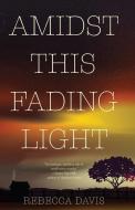 Amidst This Fading Light di Rebecca Davis edito da SFK Press