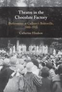 Theatre In The Chocolate Factory di Catherine Hindson edito da Cambridge University Press
