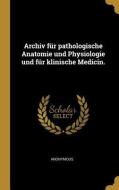 Archiv für pathologische Anatomie und Physiologie und für klinische Medicin. di Anonymous edito da WENTWORTH PR