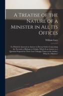 A TREATISE OF THE NATURE OF A MINISTER I di WILLIAM 1594-1 LUCY edito da LIGHTNING SOURCE UK LTD