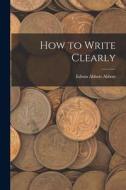How to Write Clearly di Edwin Abbott Abbott edito da LEGARE STREET PR
