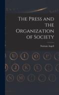 The Press and the Organization of Society di Norman Angell edito da LEGARE STREET PR