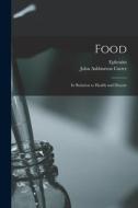 Food: Its Relation to Health and Disease di Ephraim Cutter edito da LEGARE STREET PR