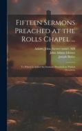 Fifteen Sermons Preached at the Rolls Chapel ...: To Which is Added six Sermons Preached on Publick Occasions di Joseph Butler, John Adams edito da LEGARE STREET PR