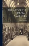 The Art of the Belgian Galleries di Esther Singleton edito da LEGARE STREET PR