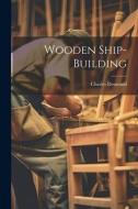 Wooden Ship-building di Charles Desmond edito da LEGARE STREET PR