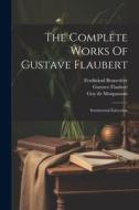 The Complete Works Of Gustave Flaubert: Sentimental Education di Gustave Flaubert, Ferdinand Brunetière, Robert Arnot edito da LEGARE STREET PR