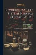 Recherches Sur Le Système Nerveux Cérébro-Spinal: Sa Structure, Ses Fonctions Et Ses Maladies di Jules Bernard Luys edito da LEGARE STREET PR