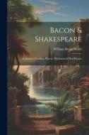 Bacon & Shakespeare: An Inquiry Touching Players, Playhouses & Play-writers di William Henry Smith edito da LEGARE STREET PR