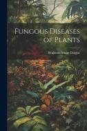 Fungous Diseases of Plants di Benjamín Minge Duggar edito da Creative Media Partners, LLC