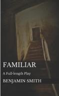 Familiar: A Full-Length Play di Benjamin Smith edito da INDEPENDENTLY PUBLISHED