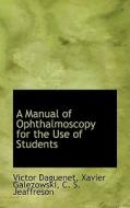 A Manual Of Ophthalmoscopy For The Use Of Students di Victor Daguenet edito da Bibliolife