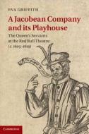 A Jacobean Company and its Playhouse di Eva Griffith edito da Cambridge University Press
