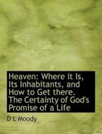 Heaven: Where it Is, Its Inhabitants, and How to Get there. The Certainty of God's Promise of a Life di D L Moody edito da BiblioLife